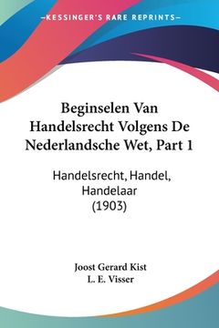 portada Beginselen Van Handelsrecht Volgens De Nederlandsche Wet, Part 1: Handelsrecht, Handel, Handelaar (1903)