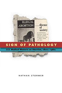 portada Sign of Pathology: U. Si Medical Rhetoric on Abortion, 1800S–1960S (Rsa Series in Transdisciplinary Rhetoric) (Volume 1) (en Inglés)