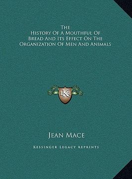 portada the history of a mouthful of bread and its effect on the organization of men and animals