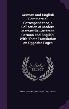 portada German and English Commercial Correspondence, a Collection of Modern Mercantile Letters in German and English; With Their Translation on Opposite Page (en Inglés)