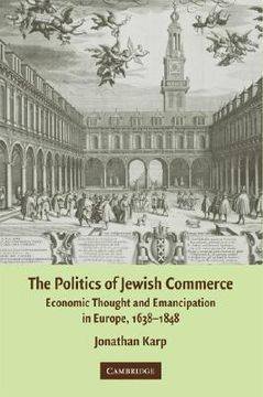 portada The Politics of Jewish Commerce: Economic Thought and Emancipation in Europe, 1638 - 1848 (in English)