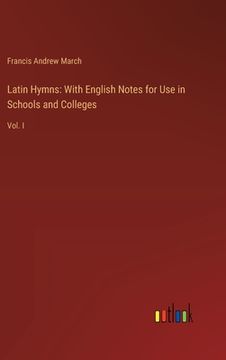 portada Latin Hymns: With English Notes for Use in Schools and Colleges: Vol. I (in English)
