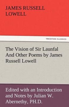 portada the vision of sir launfal and other poems by james russell lowell, edited with an introduction and notes by julian w. abernethy, ph.d. (en Inglés)