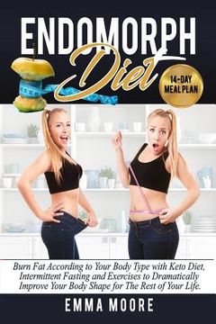 portada Endomorph Diet: Burn Fat According to Your Body Type with Keto Diet, Intermittent Fasting and Targeted Exercises to Dramatically Impro (in English)