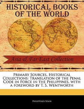 portada primary sources, historical collections: translation of the penal code in force in the philippines, with a foreword by t. s. wentworth