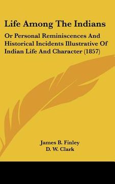 portada life among the indians: or personal reminiscences and historical incidents illustrative of indian life and character (1857) (in English)