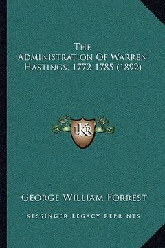 portada the administration of warren hastings, 1772-1785 (1892) the administration of warren hastings, 1772-1785 (1892) (en Inglés)