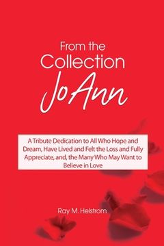 portada From the Collection: JoAnn: A Tribute Dedication to All Who Hope and Dream, Have Lived and Felt the Loss and Fully Appreciate, and, the Man (en Inglés)