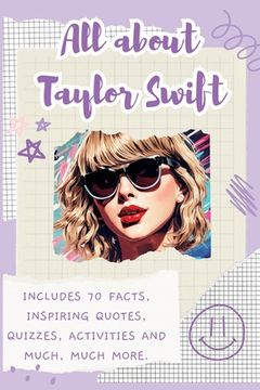 portada All About Taylor Swift: Includes 70 Facts, Inspiring Quotes, Quizzes, activities and much, much more. (in English)