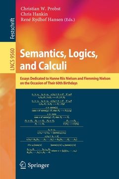 portada Semantics, Logics, and Calculi: Essays Dedicated to Hanne Riis Nielson and Flemming Nielson on the Occasion of Their 60th Birthdays (en Inglés)