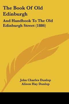 portada the book of old edinburgh: and handbook to the old edinburgh street (1886) (en Inglés)