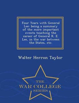 portada Four Years with General Lee: Being a Summary of the More Important Events Touching the Career of General R. E. Lee, in the War Between the States, (en Inglés)