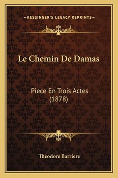 portada Le Chemin De Damas: Piece En Trois Actes (1878) (in French)