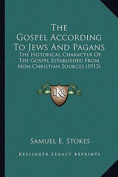 portada the gospel according to jews and pagans the gospel according to jews and pagans: the historical character of the gospel established from non-the histo (in English)