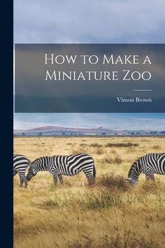 portada How to Make a Miniature Zoo (en Inglés)