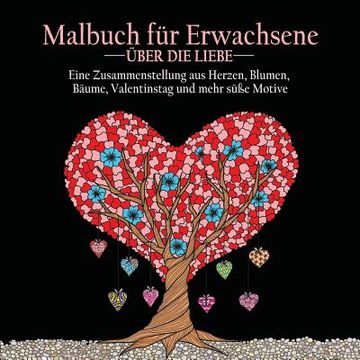 portada Malbuch fur Erwachsene uber die Liebe: 55 Farbbilder zum Thema Liebe (Herzen, Tiere, Blumen, Bäume, Valentinstag und schönste Designs)