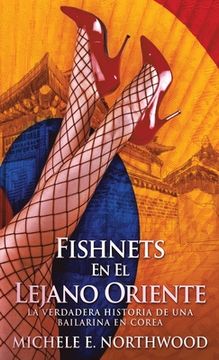 portada Fishnets - en el Lejano Oriente: La Verdadera Historia de una Bailarina en Corea (in Spanish)
