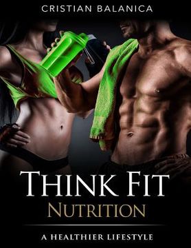 portada Think Fit: Nutrition (Part 2): A Step By Step Manual Towards A Healthier Lifestyle (en Inglés)