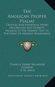 portada the anglican proper psalms: critical and exegetical notes on obscure and corrupt passages in the hebrew text, in the light of modern knowledge (19 (en Inglés)