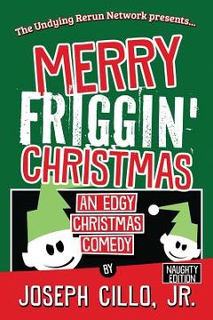 portada Merry Friggin' Christmas: An Edgy Christmas Comedy, Naughty Edition (en Inglés)