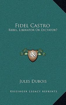 portada fidel castro: rebel, liberator or dictator? (en Inglés)