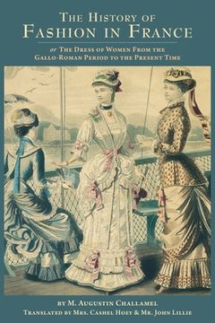 portada The History of Fashion in France: or, The Dress of Women From the Gallo-Roman Period to the Present Time (in English)