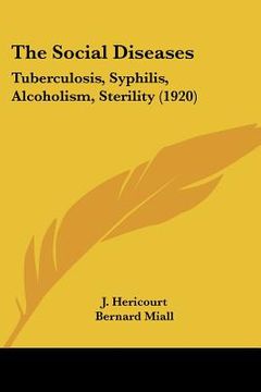 portada the social diseases: tuberculosis, syphilis, alcoholism, sterility (1920) (en Inglés)