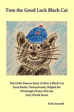 portada Tom the Good Luck Black Cat: The Little-Known Story of How a Black Cat from Butler, Pennsylvania, Helped the Pittsburgh Pirates Win the 1925 World Series