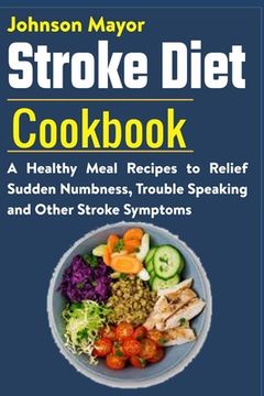 Stroke Diet: A Healthy Meal Recipes to Relief Sudden Numbness, Trouble Speaking and Other Stroke Symptoms