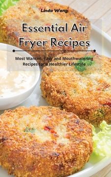 portada Essential Air Fryer Recipes: Most Wanted, Easy and Mouthwatering Recipes for a Healthier Lifestyle (en Inglés)
