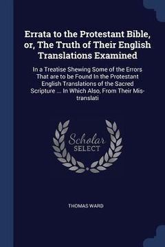 portada Errata to the Protestant Bible, or, The Truth of Their English Translations Examined: In a Treatise Shewing Some of the Errors That are to be Found In (en Inglés)