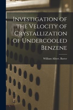 portada Investigation of the Velocity of Crystallization of Undercooled Benzene (en Inglés)