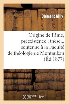 portada Origine de l'âme, préexistence: thèse soutenue à la Faculté de théologie de Montauban (Éd.1877) (en Francés)