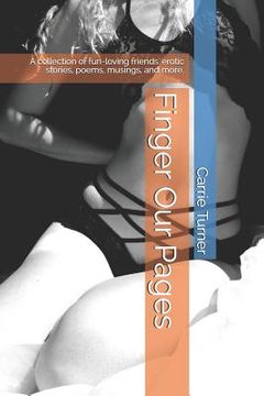 portada Finger Our Pages: A Collection of Fun-Loving Friends' Erotic Stories, Poems, Musings, and More. (in English)