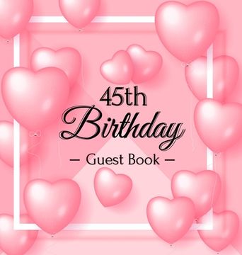 portada 45th Birthday Guest Book: Keepsake Gift for Men and Women Turning 45 - Hardback with Funny Pink Balloon Hearts Themed Decorations & Supplies, Pe