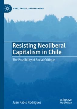 portada Resisting Neoliberal Capitalism in Chile: The Possibility of Social Critique (Marx, Engels, and Marxisms) (en Inglés)