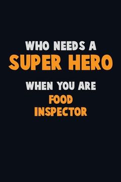 portada Who Need A SUPER HERO, When You Are Food Inspector: 6X9 Career Pride 120 pages Writing Notebooks (en Inglés)