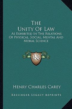 portada the unity of law: as exhibited in the relations of physical, social, mental and moral science (en Inglés)