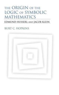 portada The Origin of the Logic of Symbolic Mathematics: Edmund Husserl and Jacob Klein (Studies in Continental Thought) 