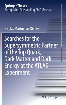 portada Searches for the Supersymmetric Partner of the Top Quark, Dark Matter and Dark Energy at the Atlas Experiment (en Inglés)