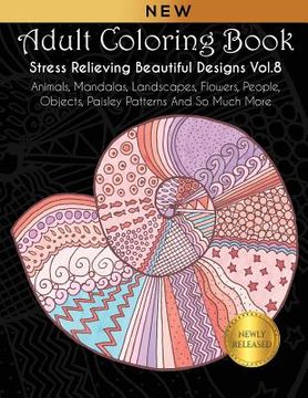 portada Adult Coloring Book: Stress Relieving Beautiful Designs (Vol. 8): Animals, Mandalas, Landscapes, Flowers, People, Objects, Paisley Patterns