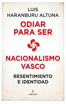 portada Odiar Para Ser. Nacionalismo Vasco. Resentimiento e Identidad