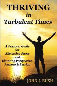 portada Thriving in Turbulent Times: A Practical Guide for Alleviating Stress and Elevating Perspective, Purpose, & Passion