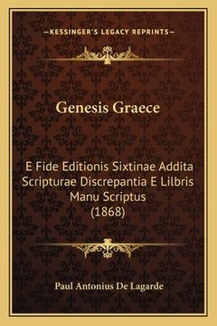 portada Genesis Graece: E Fide Editionis Sixtinae Addita Scripturae Discrepantia E Lilbris Manu Scriptus (1868) (en Latin)