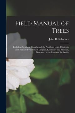 portada Field Manual of Trees; Including Southern Canada and the Northern United States to the Southern Boundary of Virginia, Kentucky, and Missouri, Westward (en Inglés)