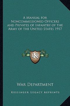 portada a manual for noncommissioned officers and privates of infantry of the army of the united states 1917 (en Inglés)