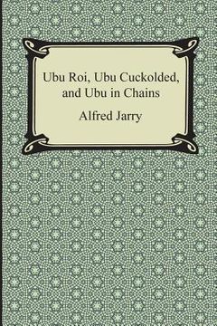 portada Ubu Roi, Ubu Cuckolded, and Ubu in Chains