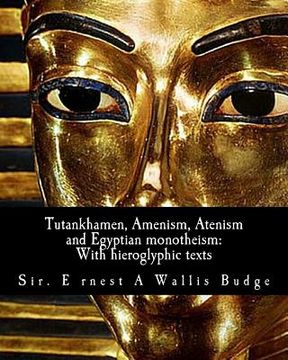 portada Tutankhamen, Amenism, Atenism and Egyptian monotheism;: With hieroglyphic texts: With hieroglyphic texts of hymns to Amen and Aten