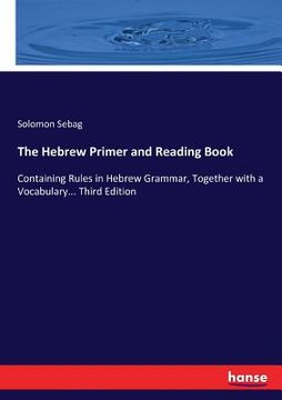 portada The Hebrew Primer and Reading Book: Containing Rules in Hebrew Grammar, Together with a Vocabulary... Third Edition (in German)