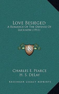 portada love besieged: a romance of the defense of lucknow (1911) (en Inglés)